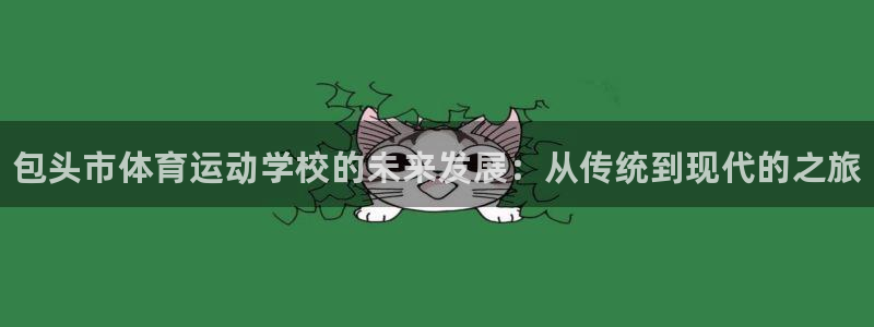 公海赌赌船官方正版app娱乐下载：包头市体育运动学校的未来发