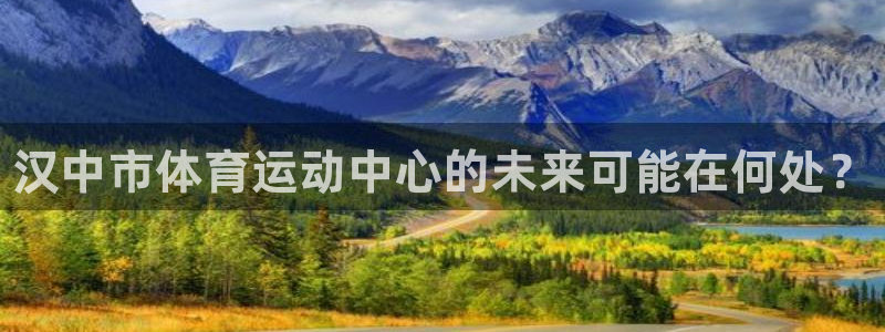 公海赌赌船官网下载软件：汉中市体育运动中心的未来可能